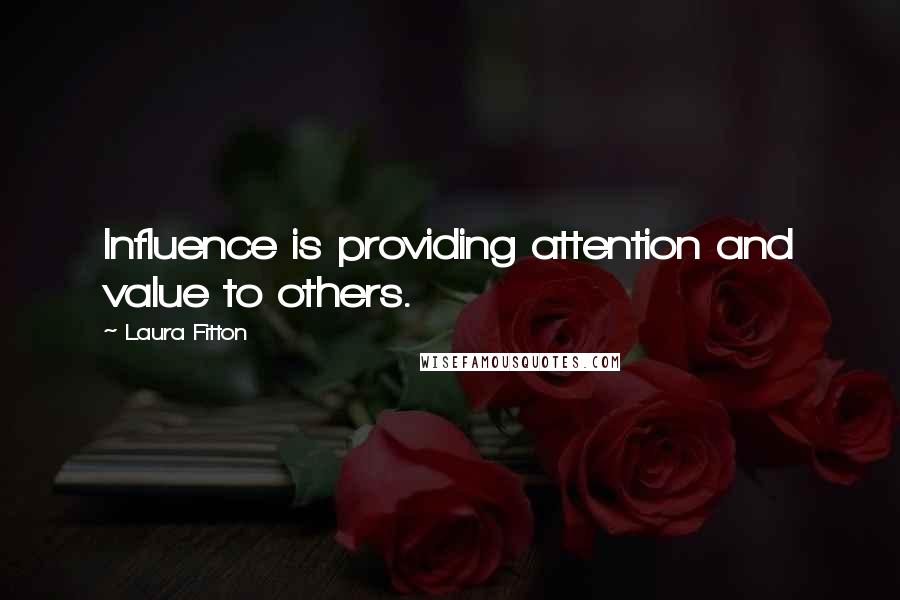 Laura Fitton Quotes: Influence is providing attention and value to others.