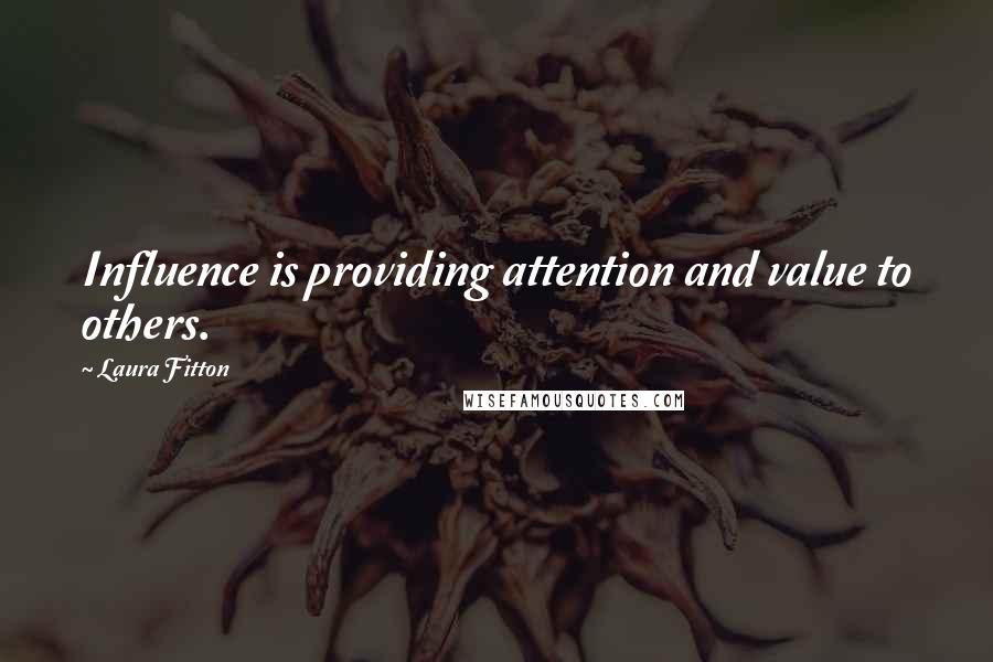 Laura Fitton Quotes: Influence is providing attention and value to others.