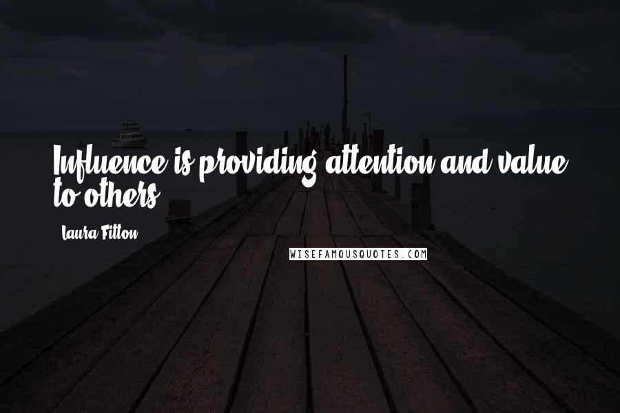 Laura Fitton Quotes: Influence is providing attention and value to others.