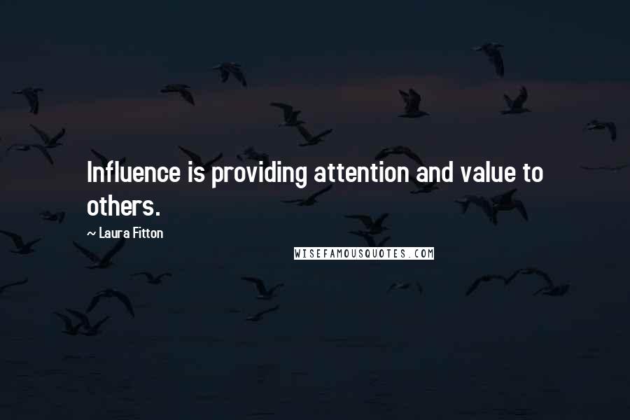 Laura Fitton Quotes: Influence is providing attention and value to others.