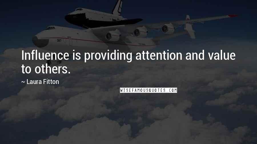 Laura Fitton Quotes: Influence is providing attention and value to others.