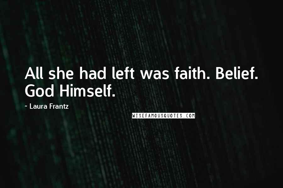 Laura Frantz Quotes: All she had left was faith. Belief. God Himself.