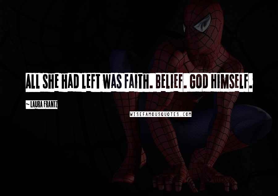 Laura Frantz Quotes: All she had left was faith. Belief. God Himself.