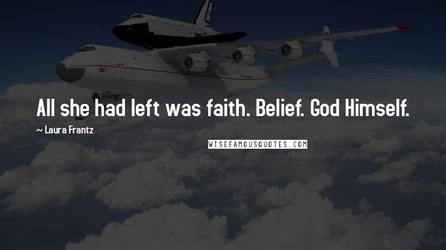 Laura Frantz Quotes: All she had left was faith. Belief. God Himself.