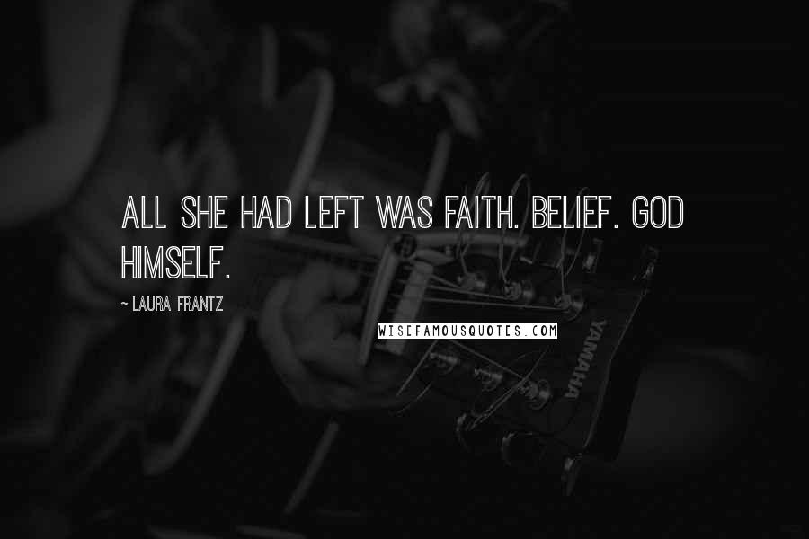 Laura Frantz Quotes: All she had left was faith. Belief. God Himself.