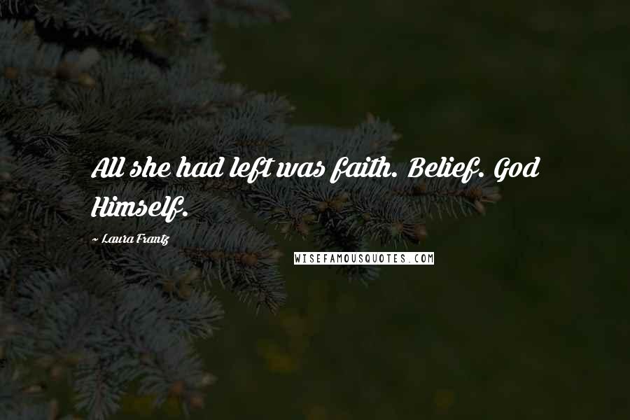 Laura Frantz Quotes: All she had left was faith. Belief. God Himself.