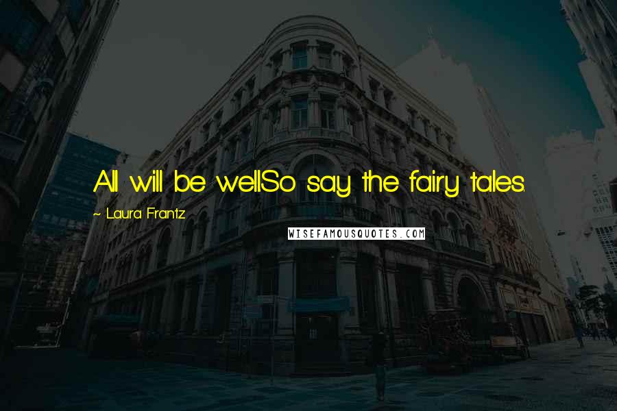Laura Frantz Quotes: All will be well.So say the fairy tales.