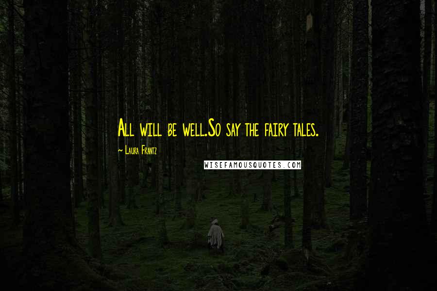 Laura Frantz Quotes: All will be well.So say the fairy tales.