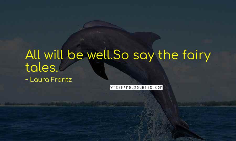Laura Frantz Quotes: All will be well.So say the fairy tales.