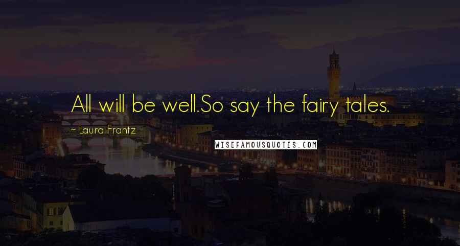 Laura Frantz Quotes: All will be well.So say the fairy tales.