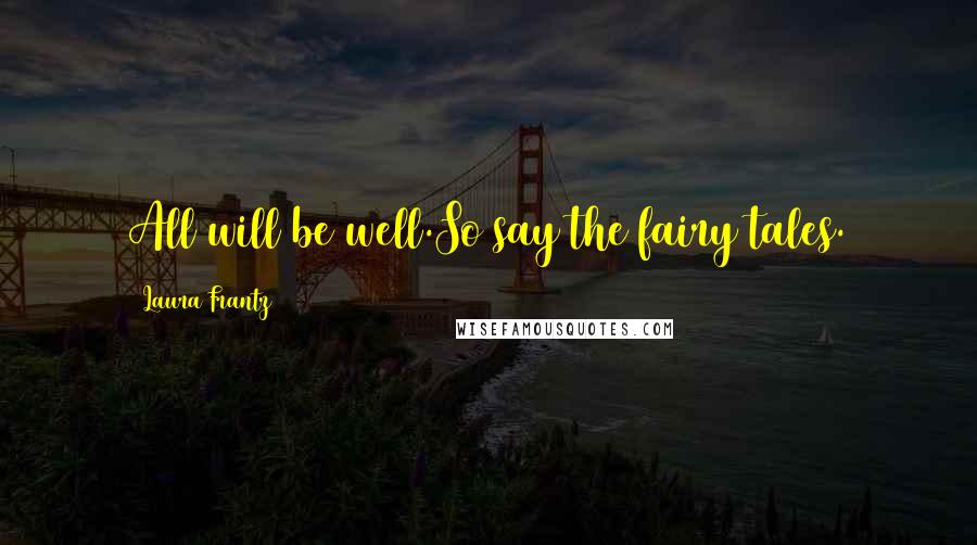 Laura Frantz Quotes: All will be well.So say the fairy tales.