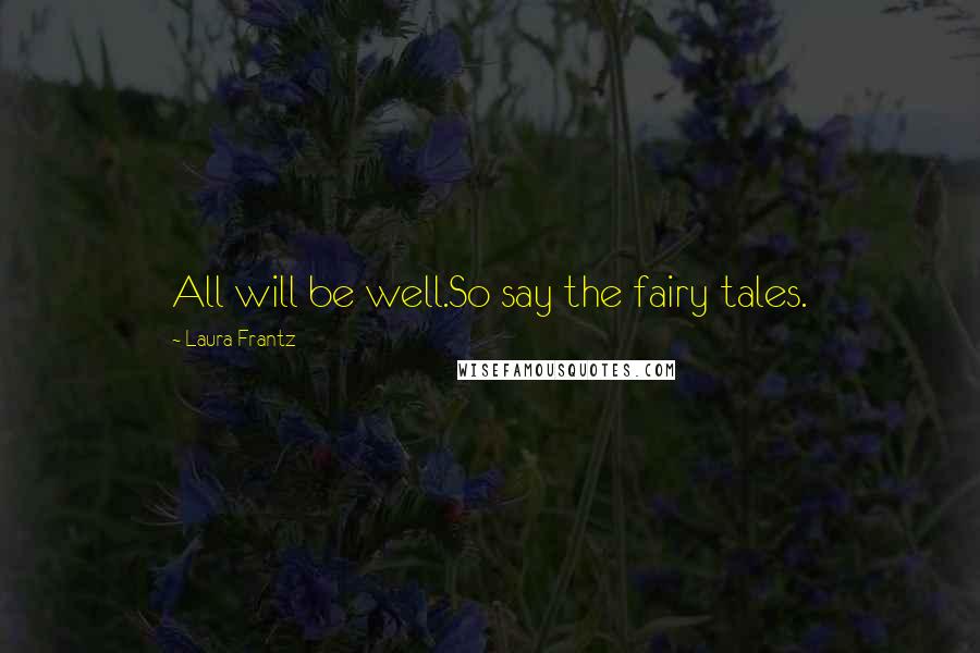 Laura Frantz Quotes: All will be well.So say the fairy tales.