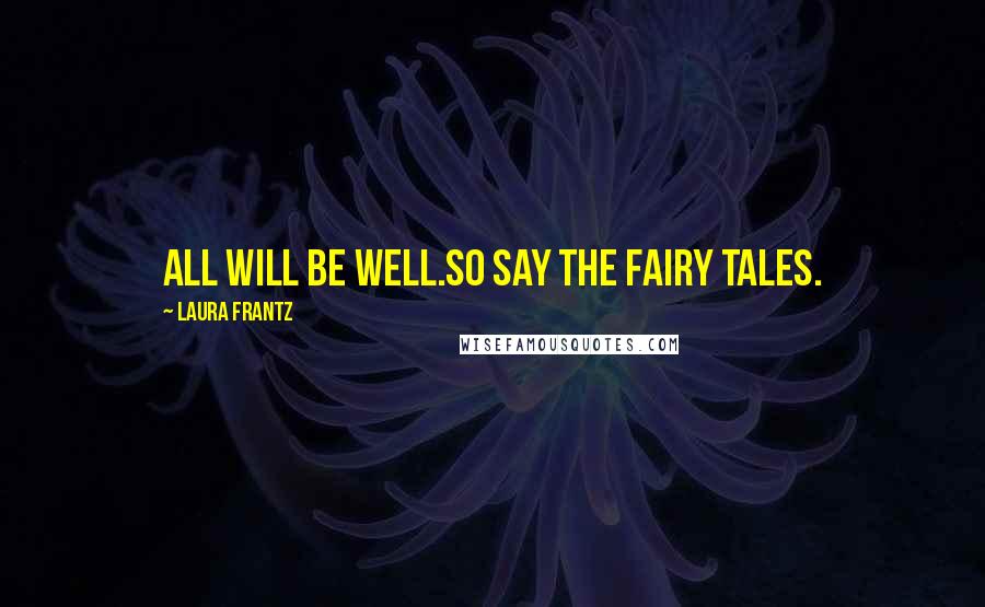 Laura Frantz Quotes: All will be well.So say the fairy tales.