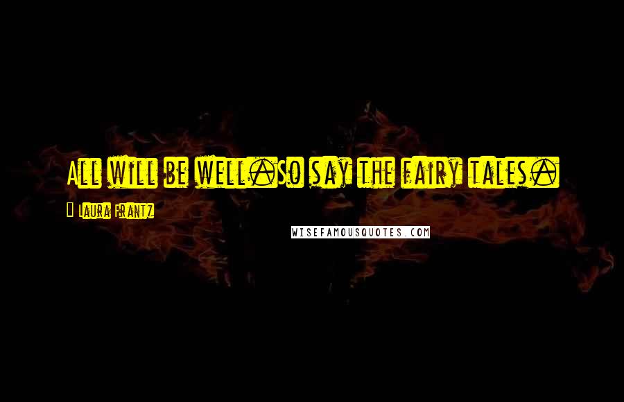 Laura Frantz Quotes: All will be well.So say the fairy tales.