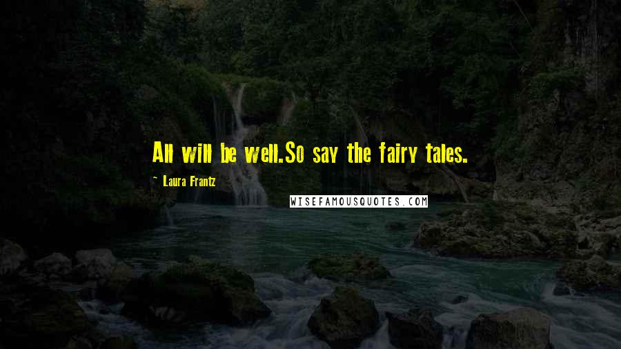 Laura Frantz Quotes: All will be well.So say the fairy tales.