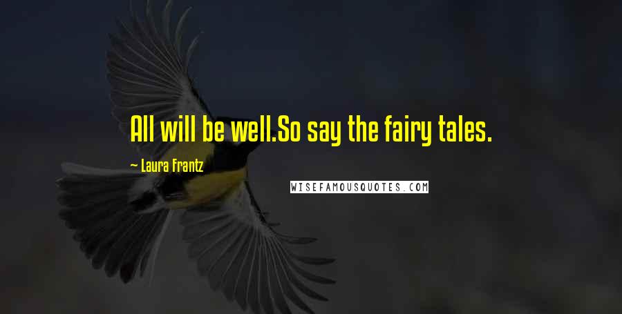Laura Frantz Quotes: All will be well.So say the fairy tales.