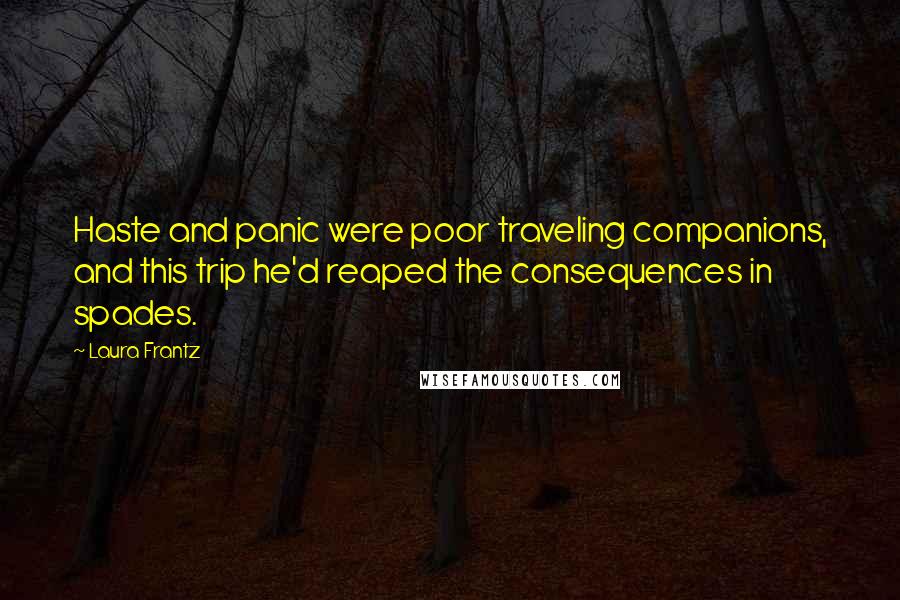 Laura Frantz Quotes: Haste and panic were poor traveling companions, and this trip he'd reaped the consequences in spades.