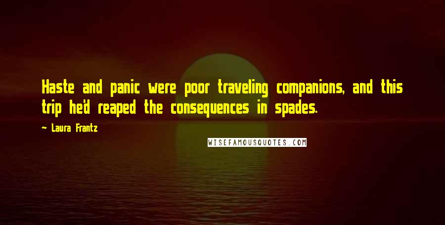 Laura Frantz Quotes: Haste and panic were poor traveling companions, and this trip he'd reaped the consequences in spades.