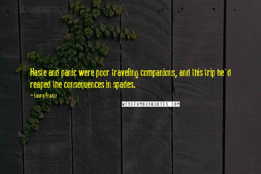 Laura Frantz Quotes: Haste and panic were poor traveling companions, and this trip he'd reaped the consequences in spades.