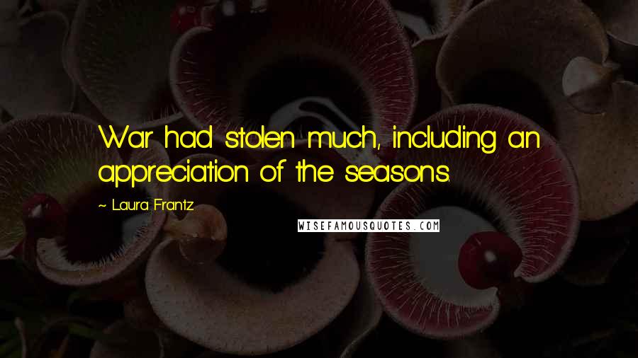 Laura Frantz Quotes: War had stolen much, including an appreciation of the seasons.