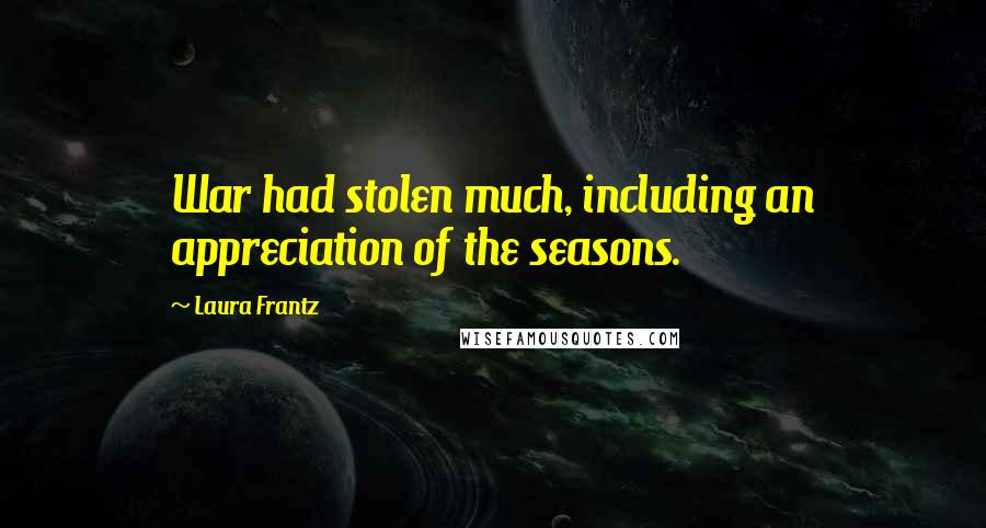 Laura Frantz Quotes: War had stolen much, including an appreciation of the seasons.