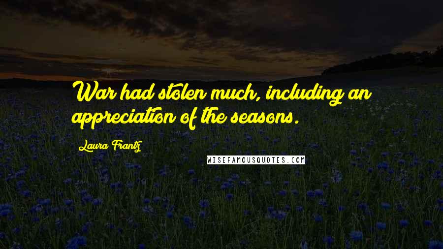 Laura Frantz Quotes: War had stolen much, including an appreciation of the seasons.