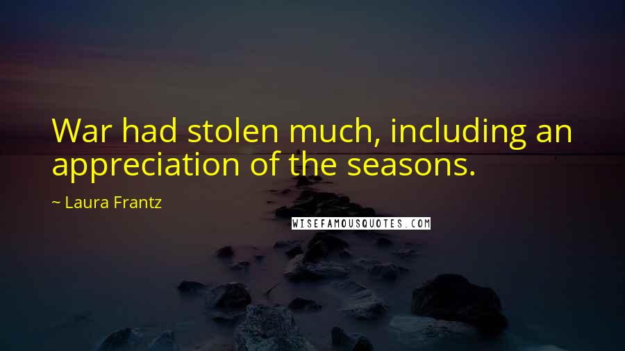 Laura Frantz Quotes: War had stolen much, including an appreciation of the seasons.