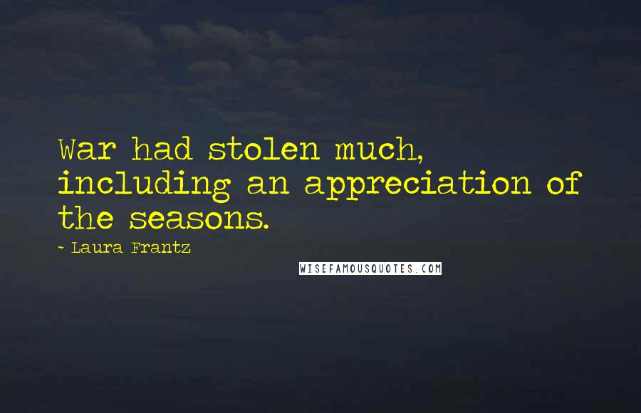 Laura Frantz Quotes: War had stolen much, including an appreciation of the seasons.