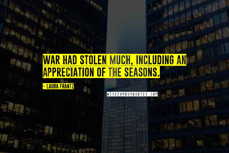 Laura Frantz Quotes: War had stolen much, including an appreciation of the seasons.