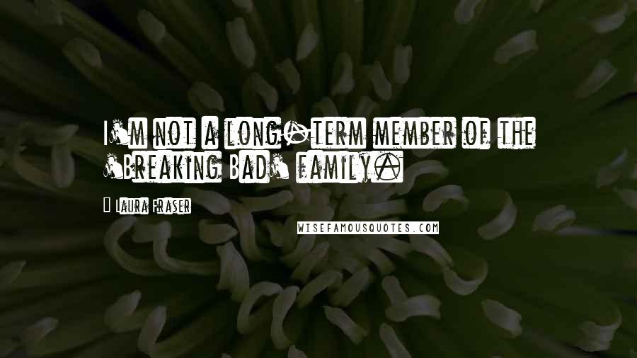 Laura Fraser Quotes: I'm not a long-term member of the 'Breaking Bad' family.