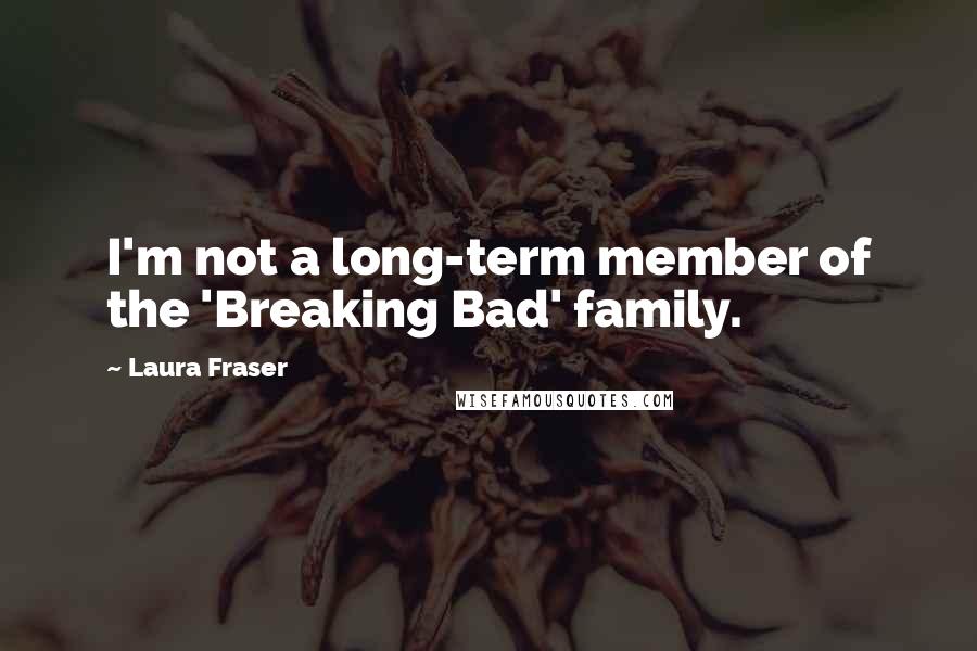 Laura Fraser Quotes: I'm not a long-term member of the 'Breaking Bad' family.