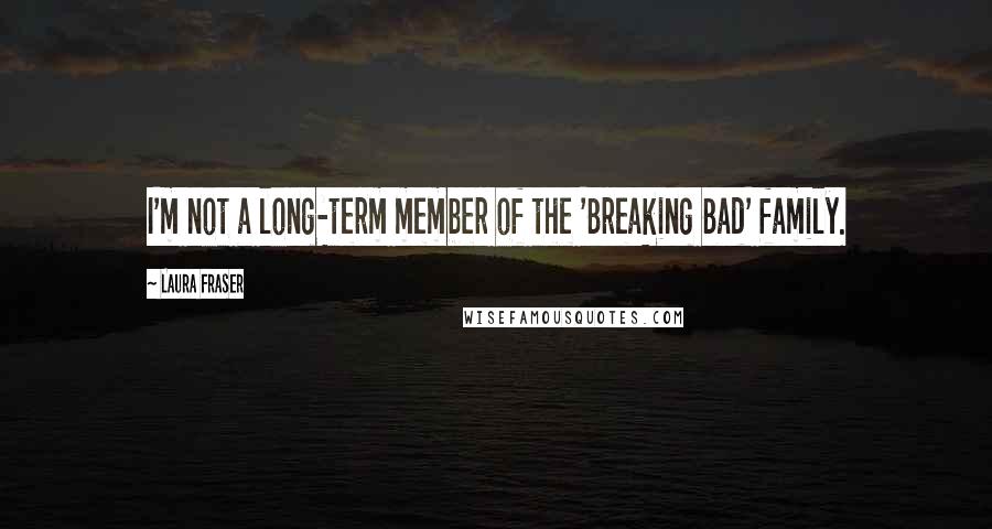 Laura Fraser Quotes: I'm not a long-term member of the 'Breaking Bad' family.