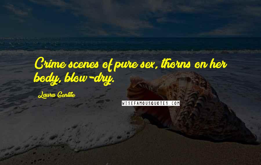 Laura Gentile Quotes: Crime scenes of pure sex, thorns on her body, blow-dry.