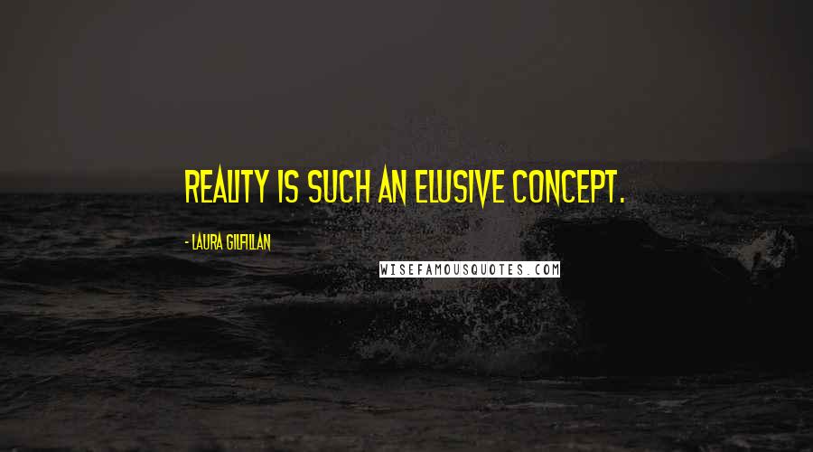Laura Gilfillan Quotes: Reality is such an elusive concept.