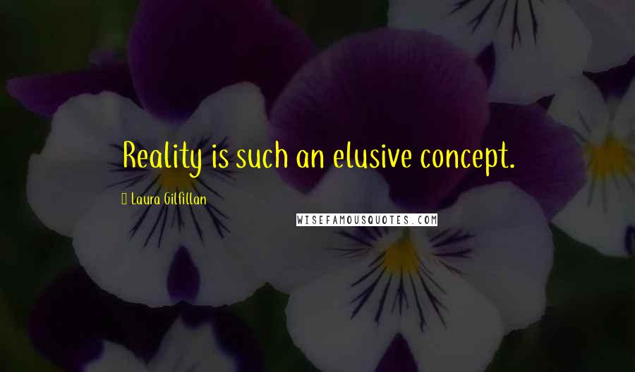 Laura Gilfillan Quotes: Reality is such an elusive concept.