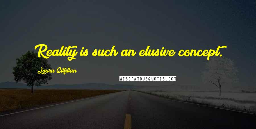 Laura Gilfillan Quotes: Reality is such an elusive concept.