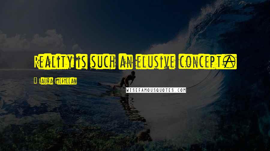Laura Gilfillan Quotes: Reality is such an elusive concept.