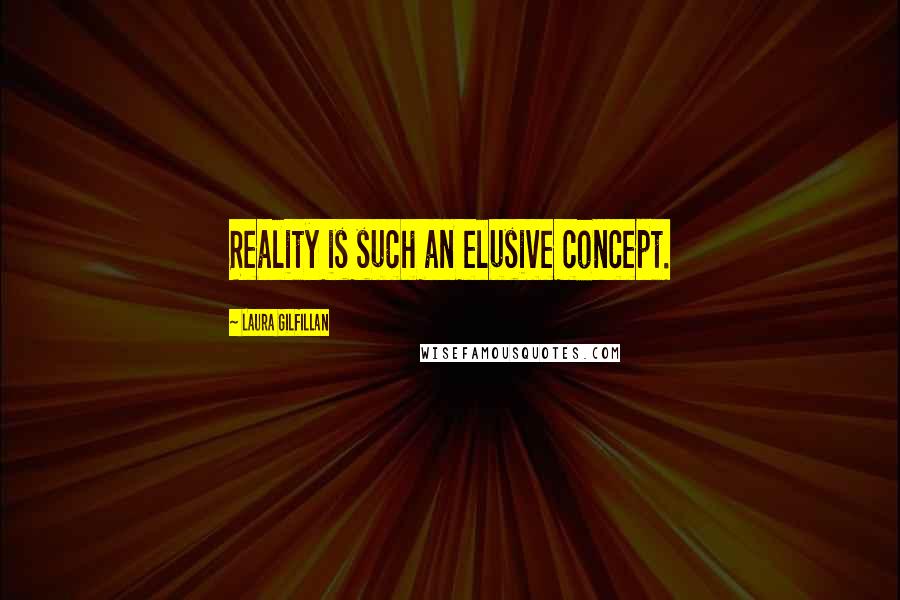 Laura Gilfillan Quotes: Reality is such an elusive concept.