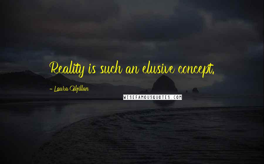 Laura Gilfillan Quotes: Reality is such an elusive concept.