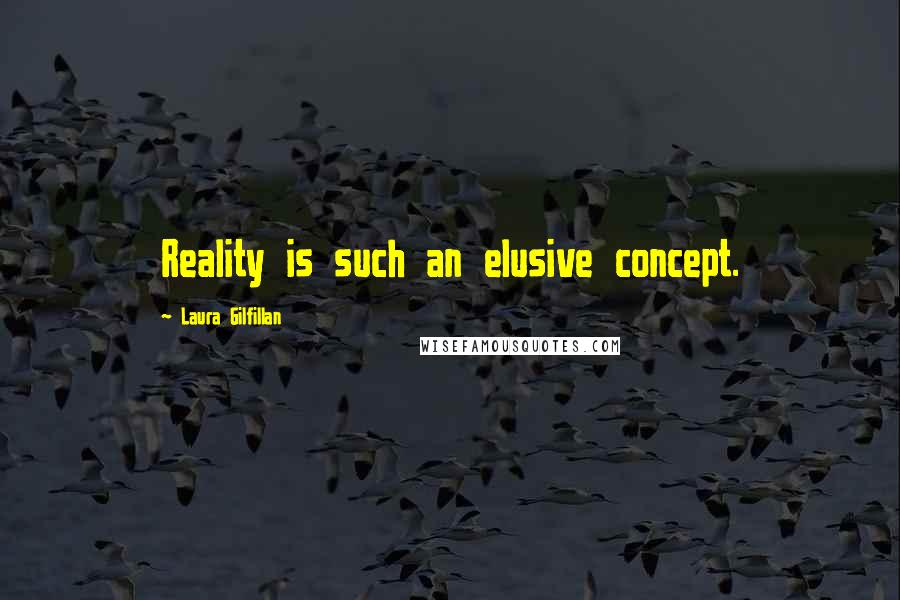 Laura Gilfillan Quotes: Reality is such an elusive concept.