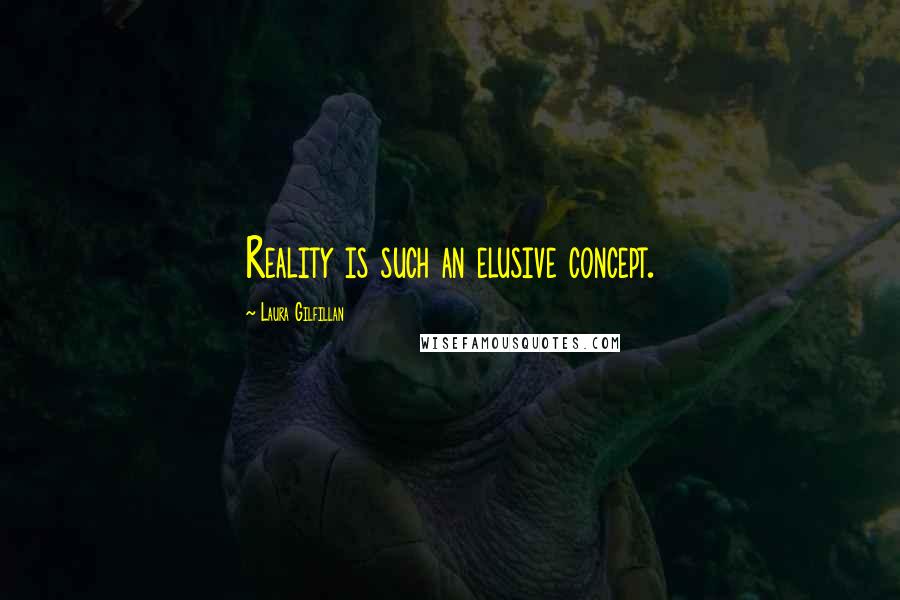 Laura Gilfillan Quotes: Reality is such an elusive concept.