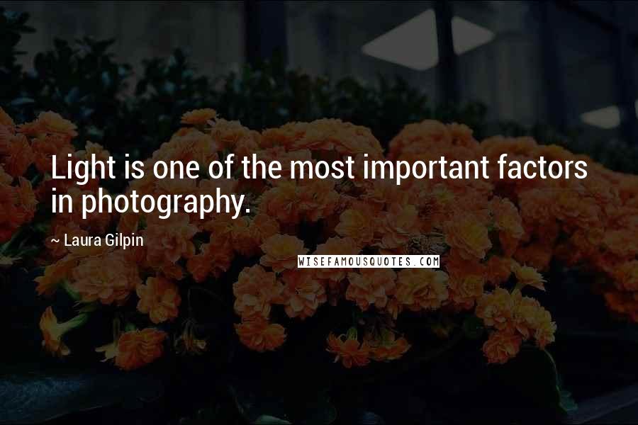 Laura Gilpin Quotes: Light is one of the most important factors in photography.