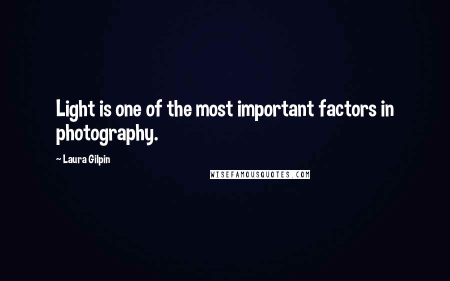 Laura Gilpin Quotes: Light is one of the most important factors in photography.