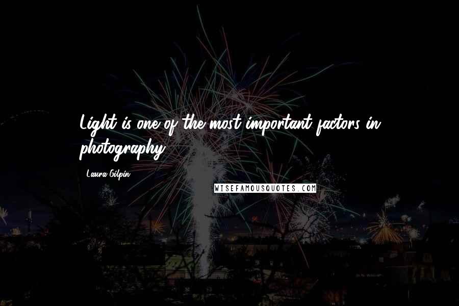 Laura Gilpin Quotes: Light is one of the most important factors in photography.