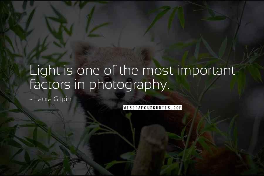 Laura Gilpin Quotes: Light is one of the most important factors in photography.