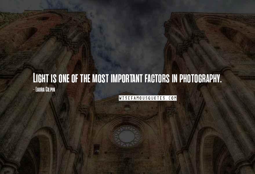 Laura Gilpin Quotes: Light is one of the most important factors in photography.