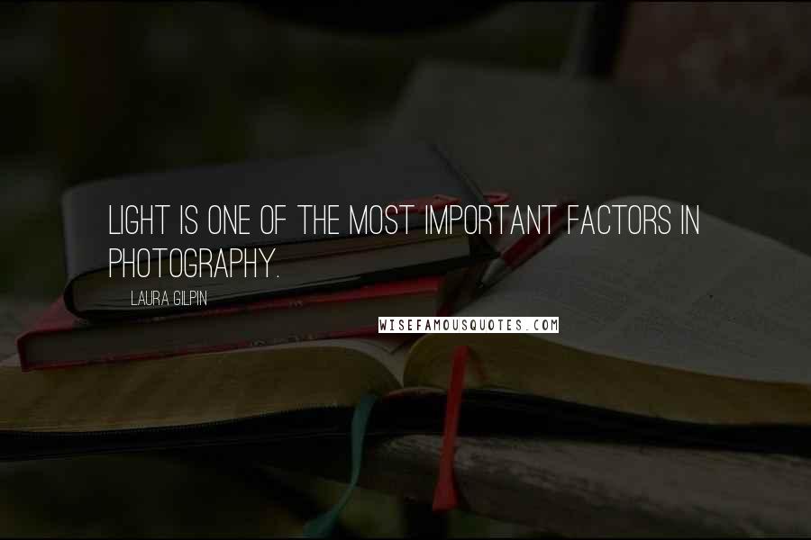 Laura Gilpin Quotes: Light is one of the most important factors in photography.