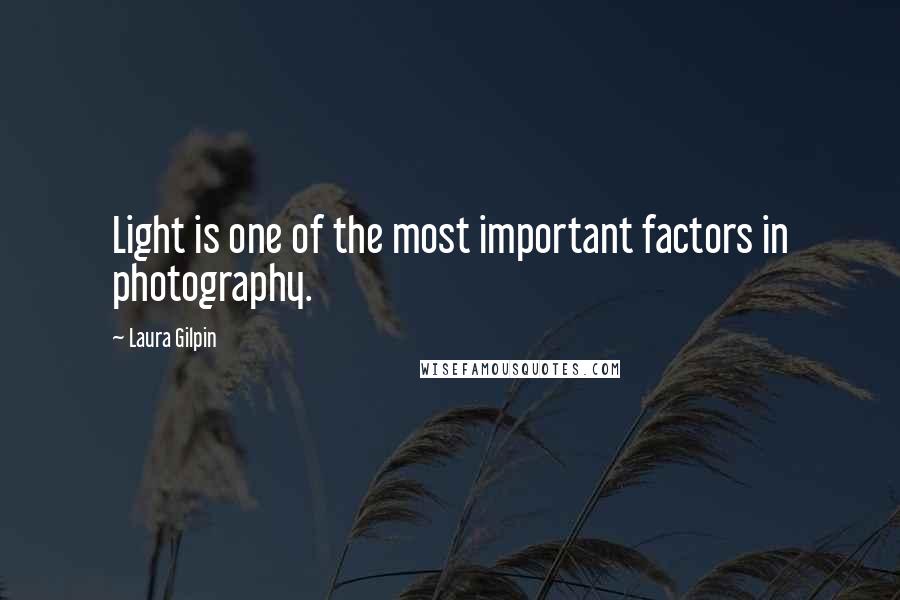 Laura Gilpin Quotes: Light is one of the most important factors in photography.