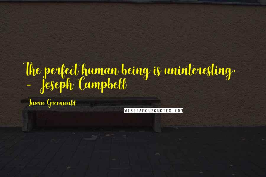 Laura Greenwald Quotes: The perfect human being is uninteresting.  -  Joseph Campbell