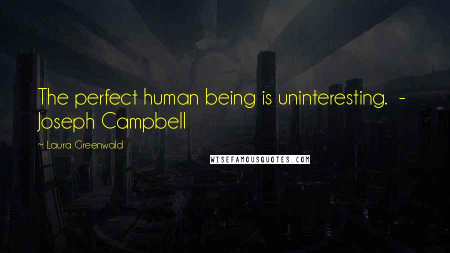 Laura Greenwald Quotes: The perfect human being is uninteresting.  -  Joseph Campbell